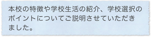 本校の特徴や学校生活の紹介、学校選択のポイントについてご説明させていただきました。