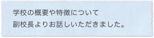 学校の概要や特徴について副校長よりお話しいただきました。