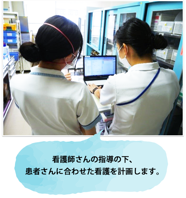 看護師さんの指導の下、患者さんに合わせた看護を計画します。